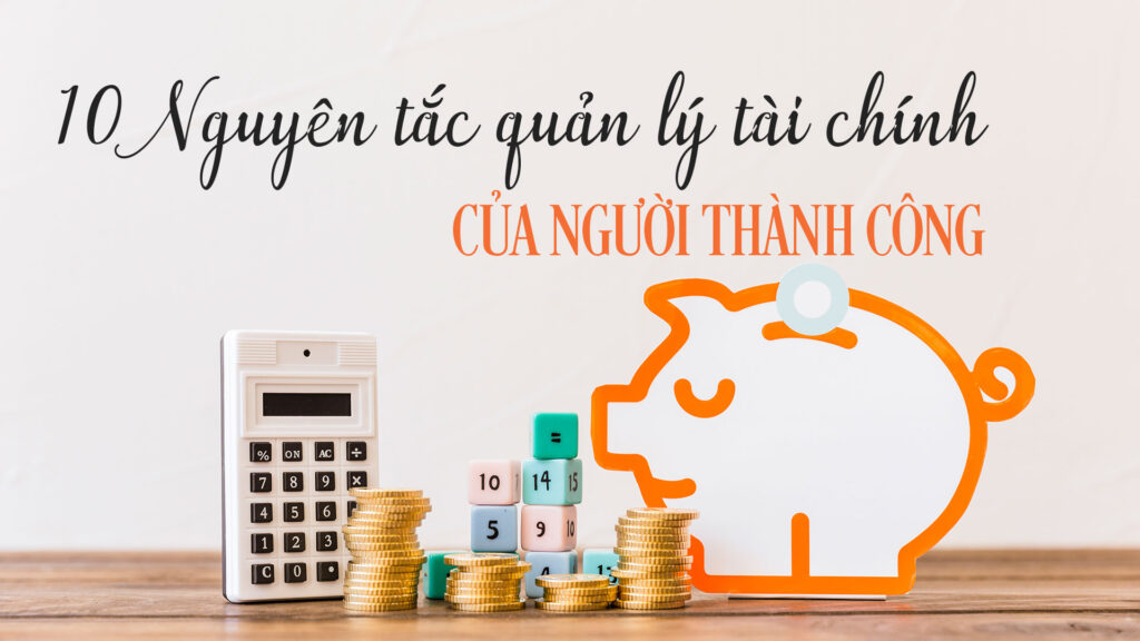 10 nguyên tắc quản lý tài chính cá nhân của người thành công